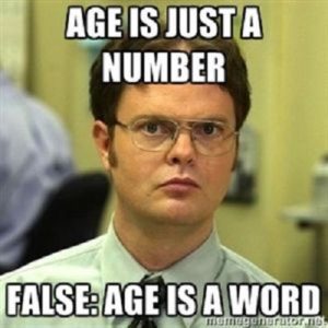 Age is just a number... False: Age is a word